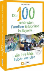 Die 100 schönsten Familien-Erlebnisse in Bayern ... die Ihre Kids lieben werden - 9783862468997 J. Berg Verlag