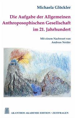 Die Aufgabe der Allgemeinen Anthroposophischen Gesellschaft im 21. Jahrhundert Books on Demand