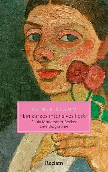 "Ein kurzes intensives Fest" - Paula Modersohn-Becker - 9783150207208 Reclam Verlag