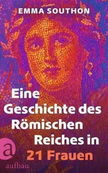 Eine Geschichte des Römischen Reiches in 21 Frauen Aufbau Verlag kunstundspiel