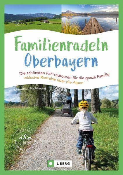 Familienradeln in Oberbayern und über die Alpen J. Berg Verlag