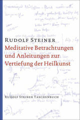 Meditative Betrachtungen und Anleitungen zur Vertiefung der Heilkunst Rudolf Steiner Verlag