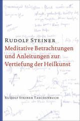 Meditative Betrachtungen und Anleitungen zur Vertiefung der Heilkunst Rudolf Steiner Verlag