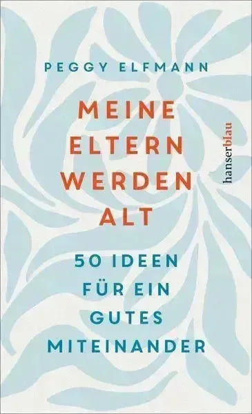 Meine Eltern werden alt -50 Ideen für ein gutes Miteinander- Hanser Verlag