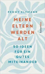 Meine Eltern werden alt -50 Ideen für ein gutes Miteinander- Hanser Verlag
