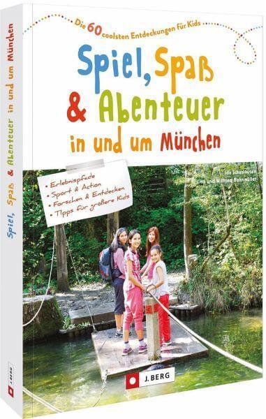 Spiel, Spaß und Abenteuer in und um München J. Berg Verlag