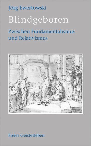 Blindgeboren - Zwischen Fundamentalismus und Relativismus Verlag Freies Geistesleben