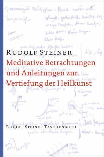 Meditative Betrachtungen und Anleitungen zur Vertiefung der Heilkunst Rudolf Steiner Verlag