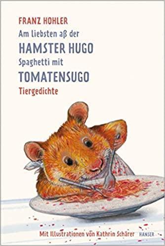 Am liebsten aß der Hamster Hugo Spaghetti mit Tomatensugo Hanser Verlag