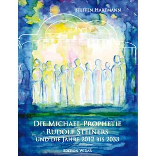 Die Michael-Prophetie Rudolf Steiners und die Jahre 2012 bis 2033 Edition Widar