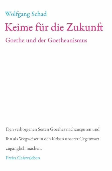 Keime für die Zukunft - Goethe und der Goetheanismus - 9783772514050 Verlag Freies Geistesleben