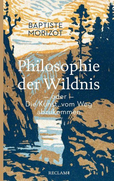 Philosophie der Wildnis oder Die Kunst, vom Weg abzukommen - www. kunstundspiel .de 9783150206812
