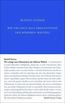 Wie erlangt man Erkenntnisse der höheren Welten? - Ga 10 Rudolf Steiner Verlag