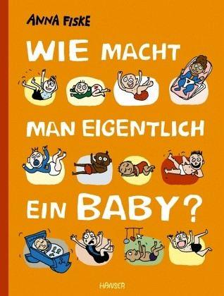 Wie macht man eigentlich ein Baby? - www. kunstundspiel .de 9783446272590